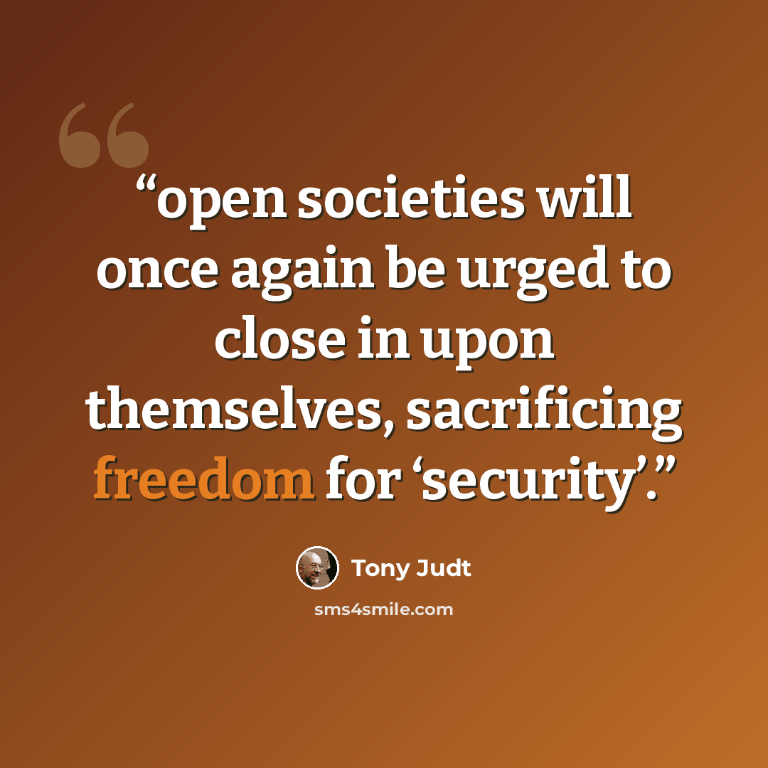 “open societies will once again be urged to close in upon themselves, sacrificing freedom for ‘security’.” quote by Tony Judt