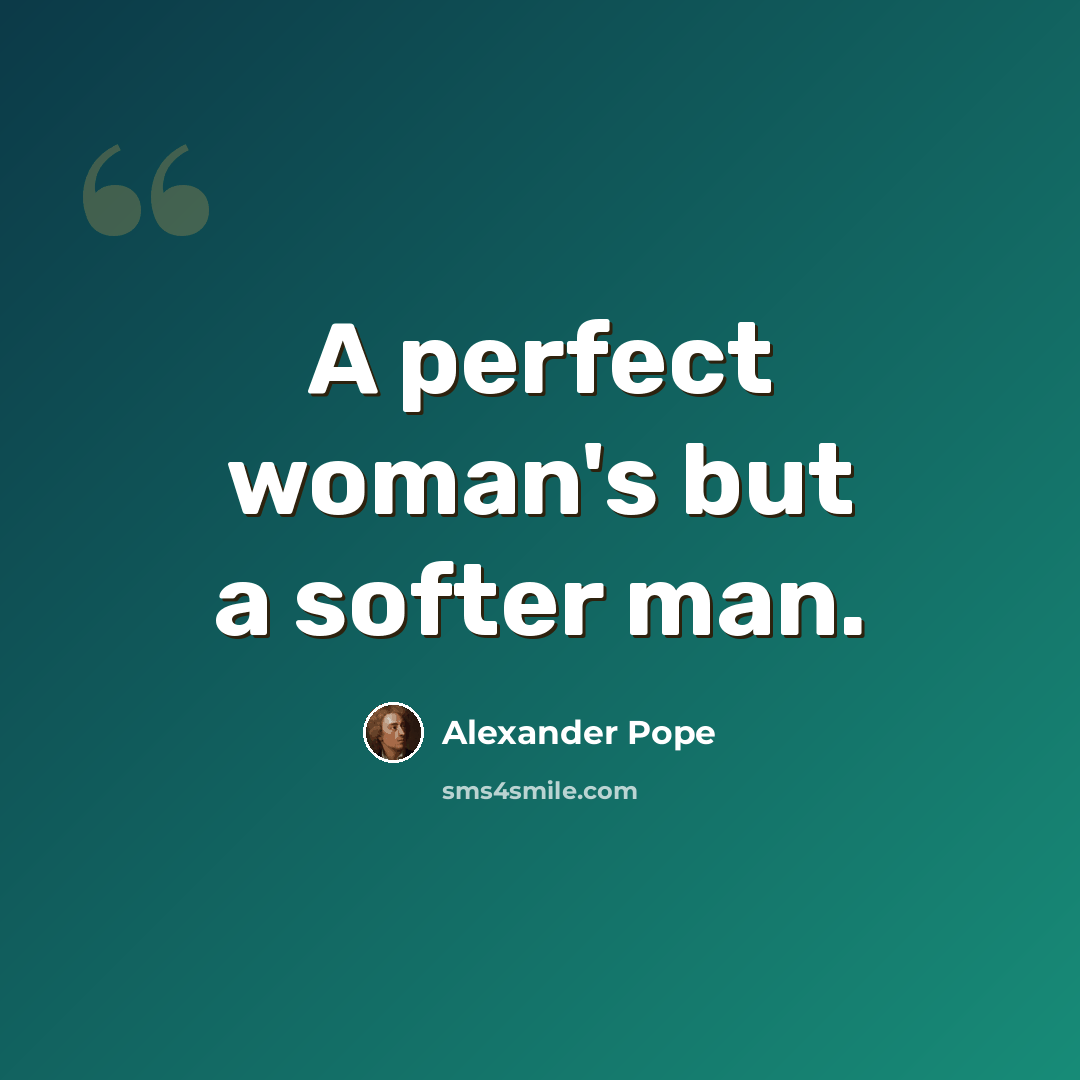 “A perfect woman's but a softer man.” quote by Alexander Pope