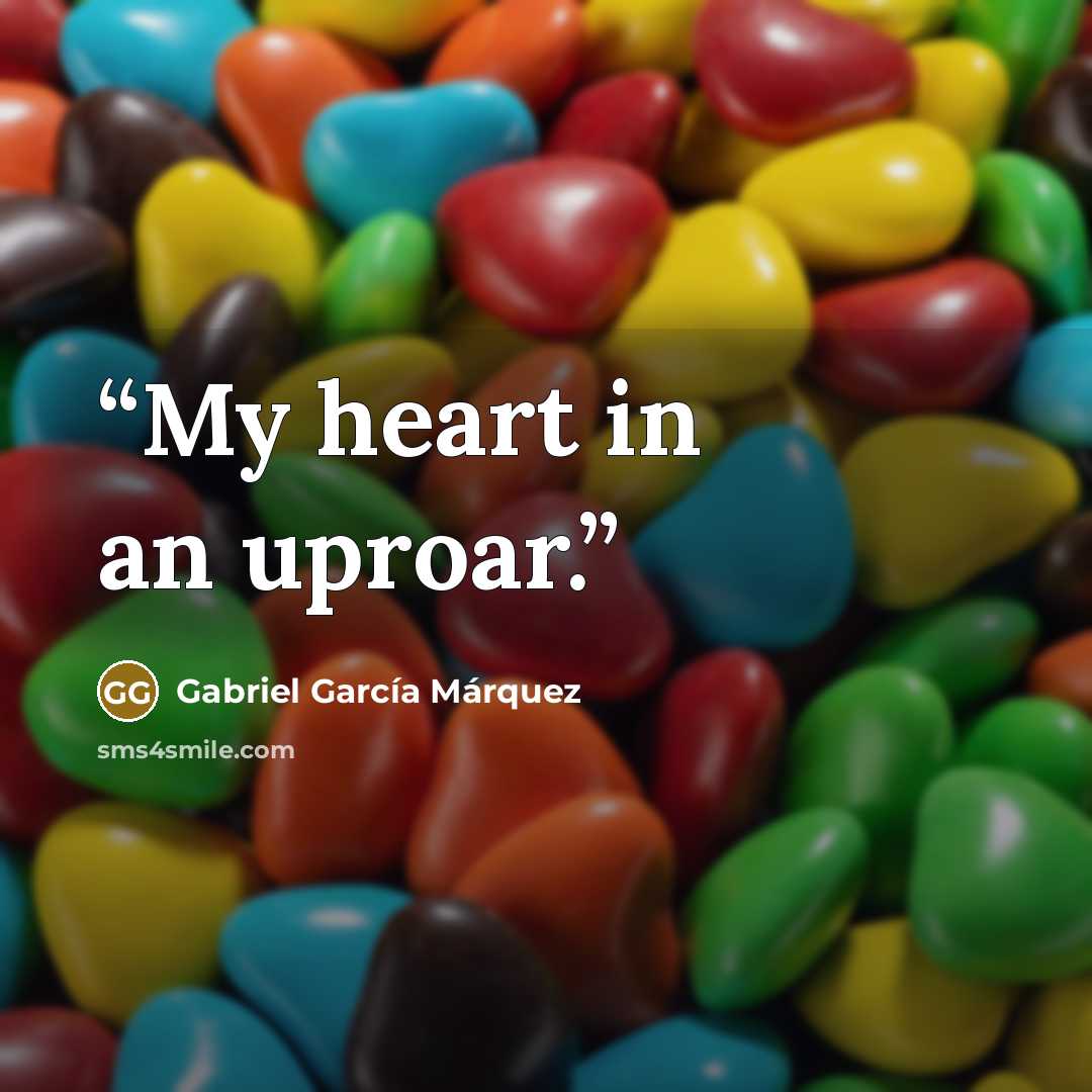 “My heart in an uproar.” quote by Gabriel García Márquez