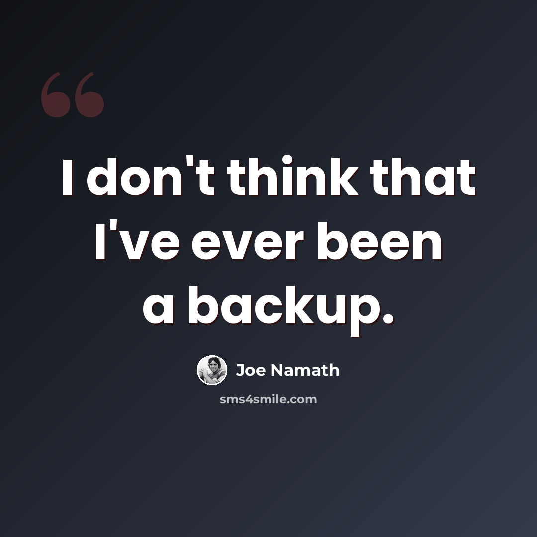 “I don't think that I've ever been a backup.” quote by Joe Namath