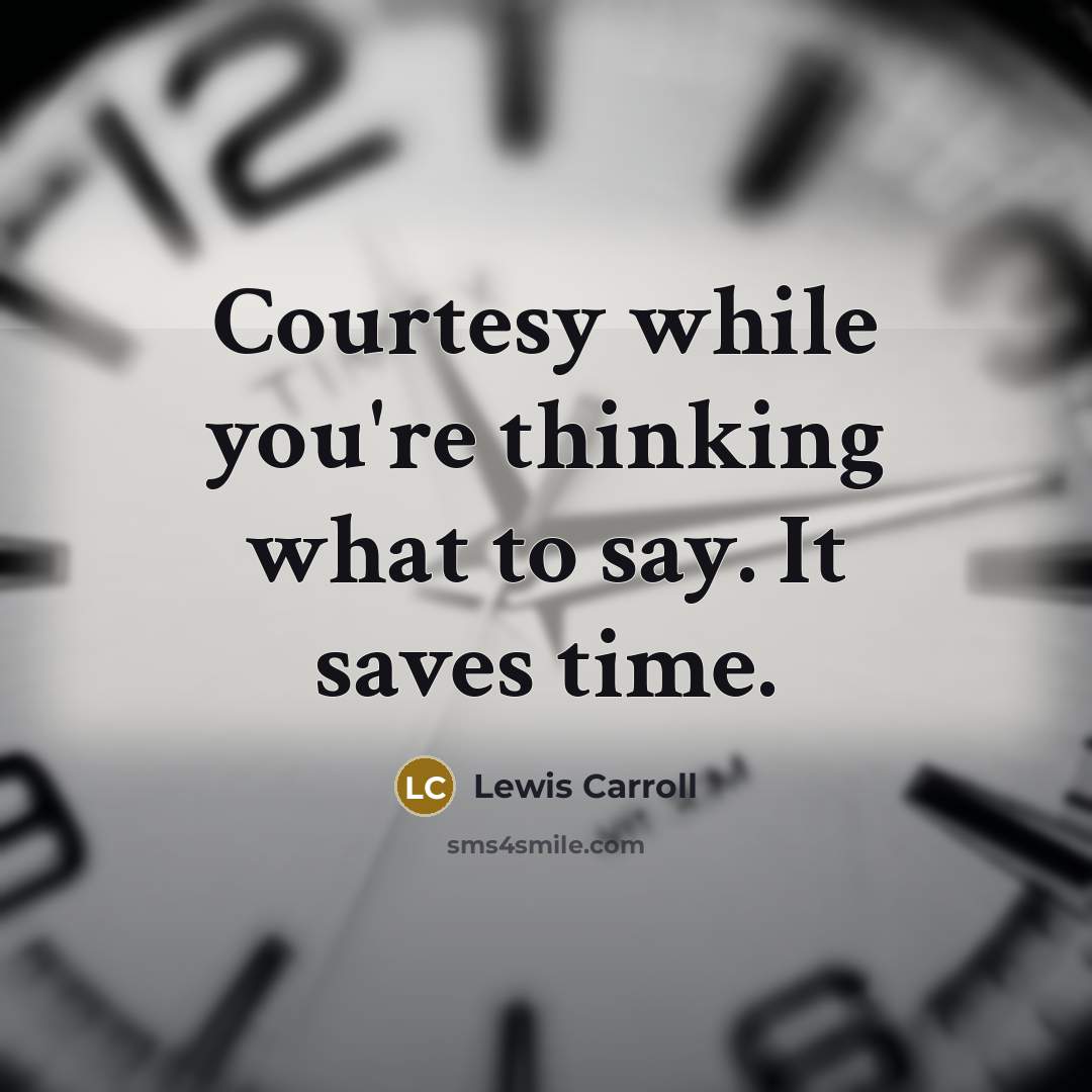 “Courtesy while you're thinking what to say. It saves time.” quote by Lewis Carroll