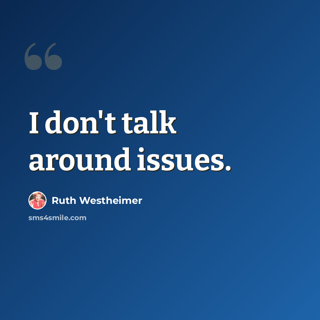 “I don't talk around issues.” quote by Ruth Westheimer