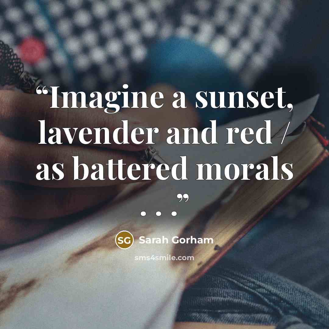 “Imagine a sunset, lavender and red / as battered morals . . .” quote by Sarah Gorham