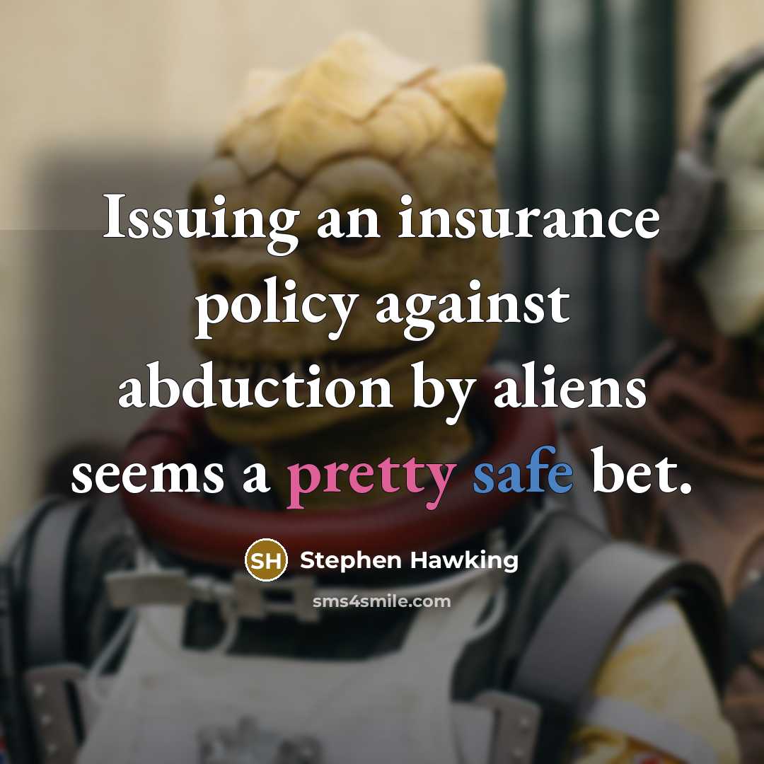 “Issuing an insurance policy against abduction by aliens seems a pretty safe bet.” quote by Stephen Hawking