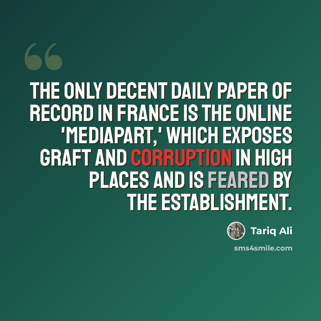 “The only decent daily paper of record in France is the online 'Mediapart,' which exposes graft and corruption in high places and is feared by the establishment.” quote by Tariq Ali
