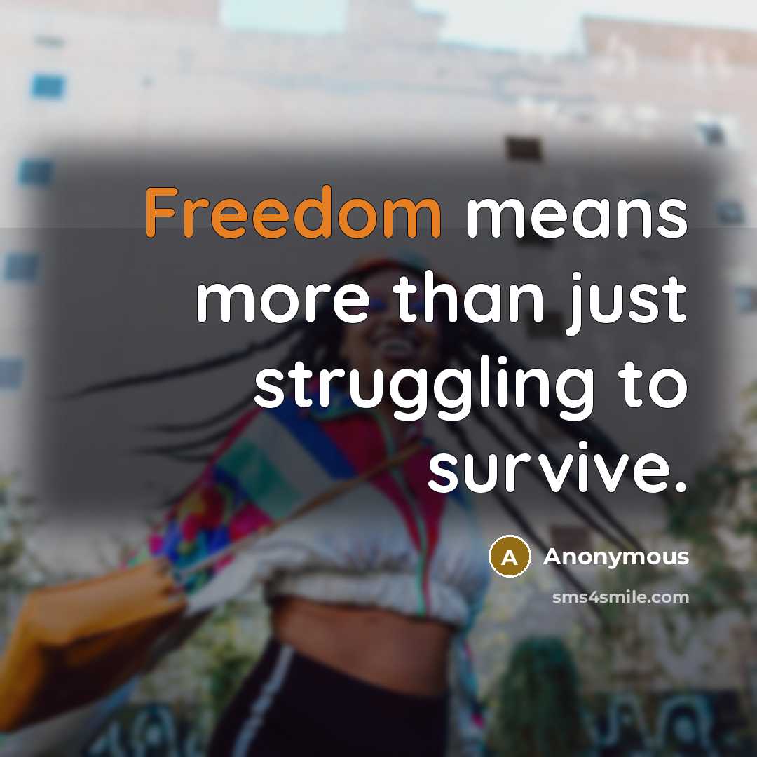“Freedom means more than just struggling to survive.” quote by Anonymous