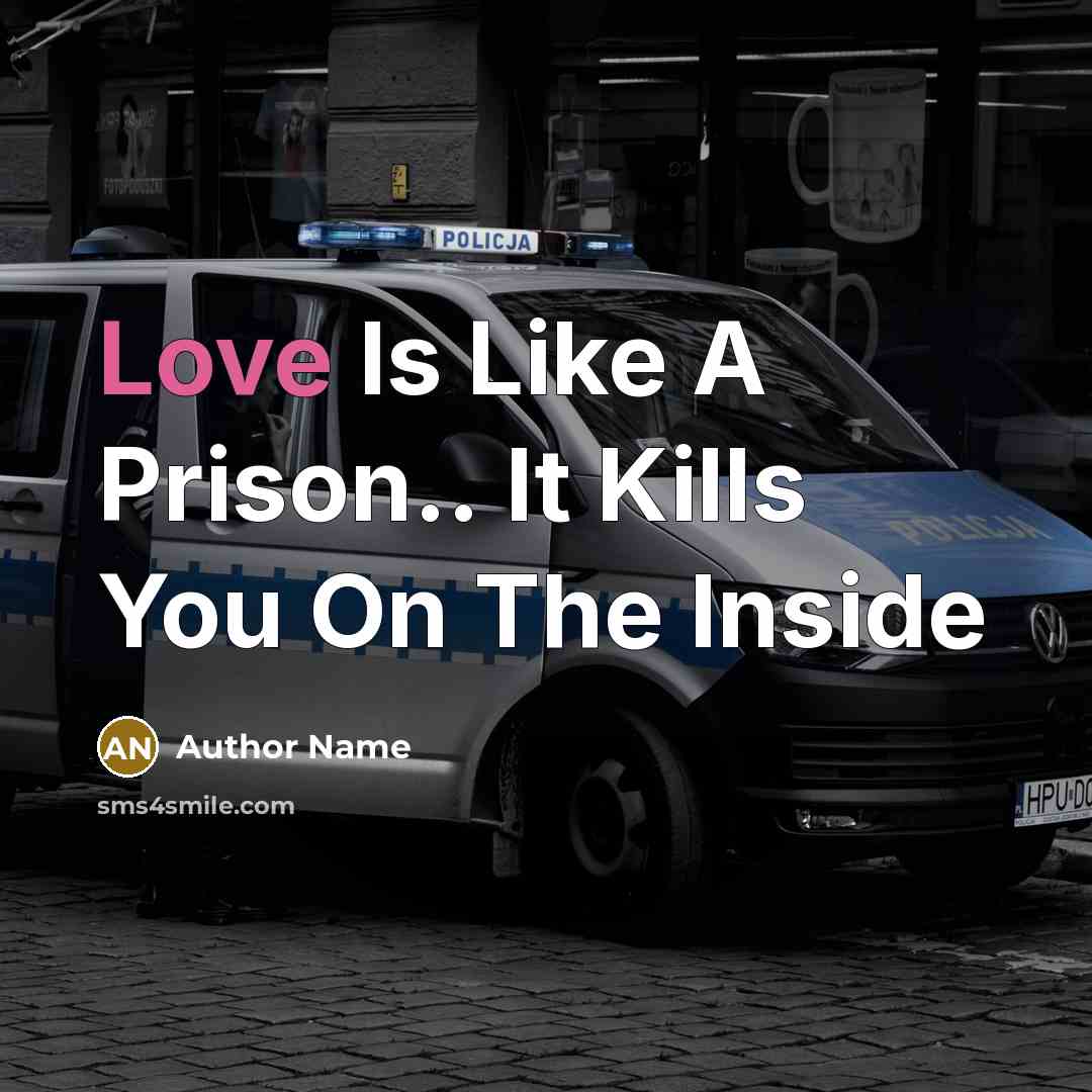 “Love Is Like A Prison.. It Kills You On The Inside” quote by Author Name