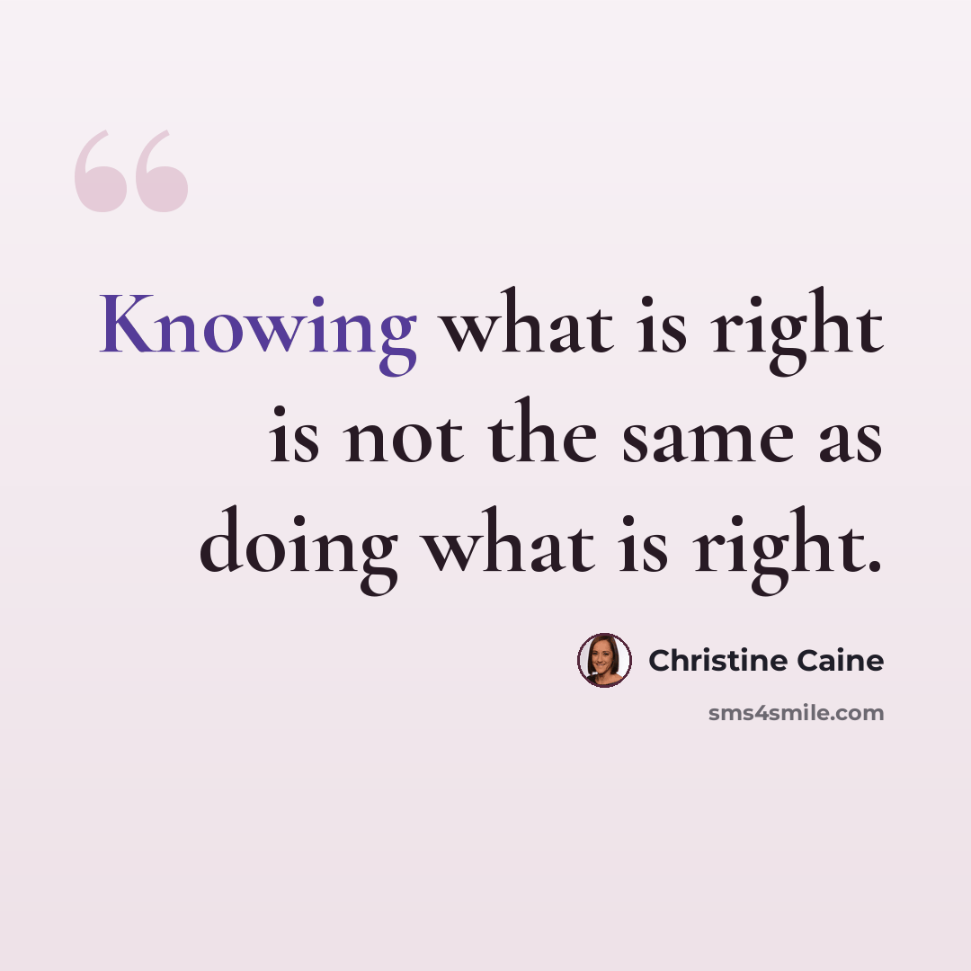 “Knowing what is right is not the same as doing what is right.” quote by Christine Caine