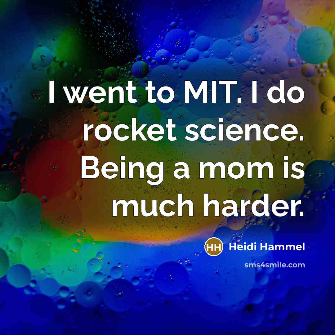 “I went to MIT. I do rocket science. Being a mom is much harder.” quote by Heidi Hammel
