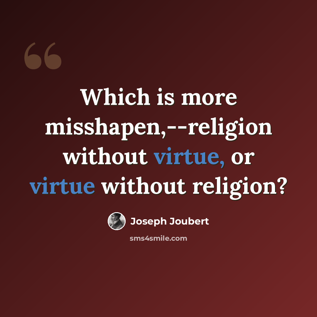 “Which is more misshapen,--religion without virtue, or virtue without religion?” quote by Joseph Joubert