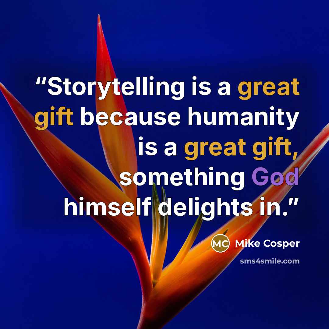 “Storytelling is a great gift because humanity is a great gift, something God himself delights in.” quote by Mike Cosper