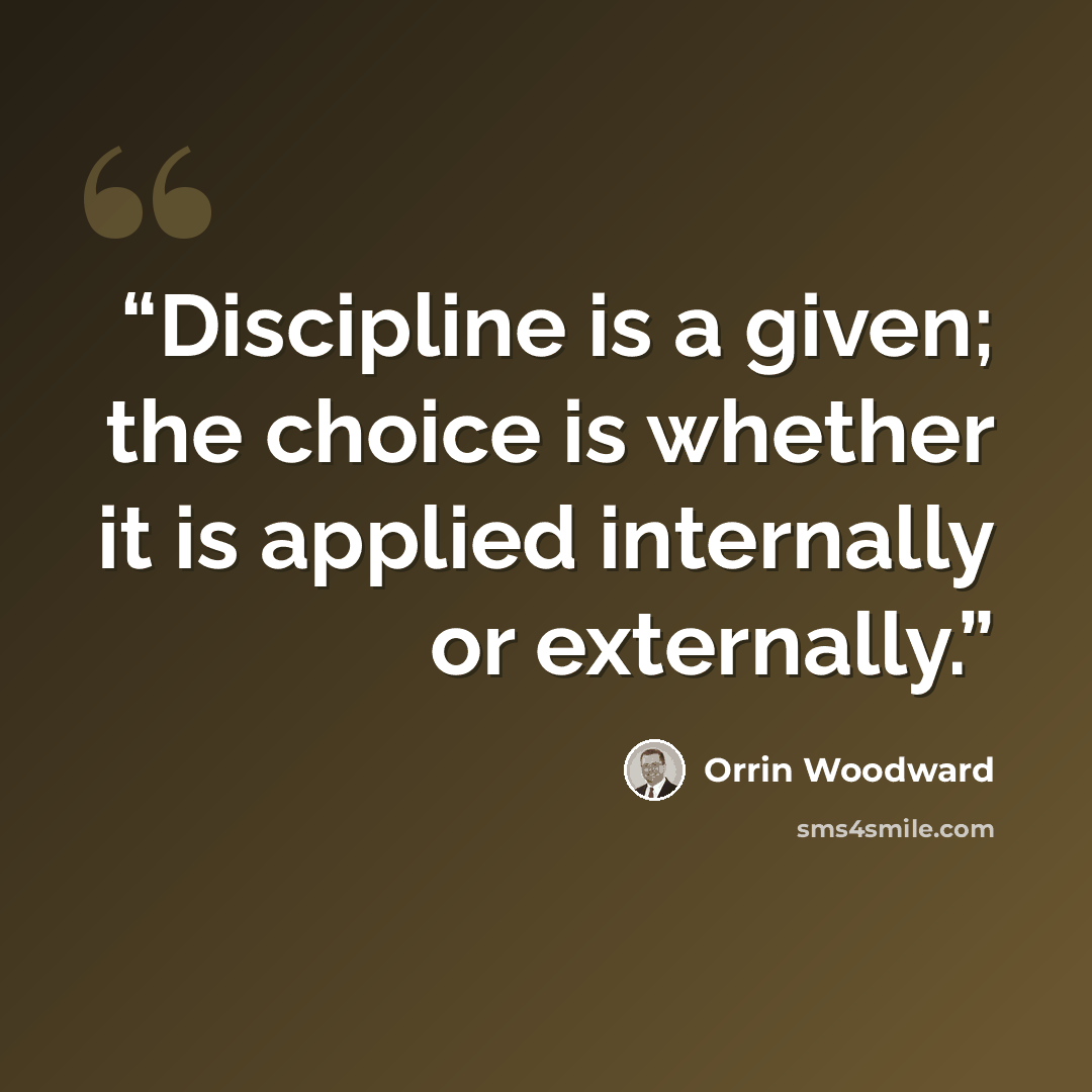 “Discipline is a given; the choice is whether it is applied internally or externally.” quote by Orrin Woodward