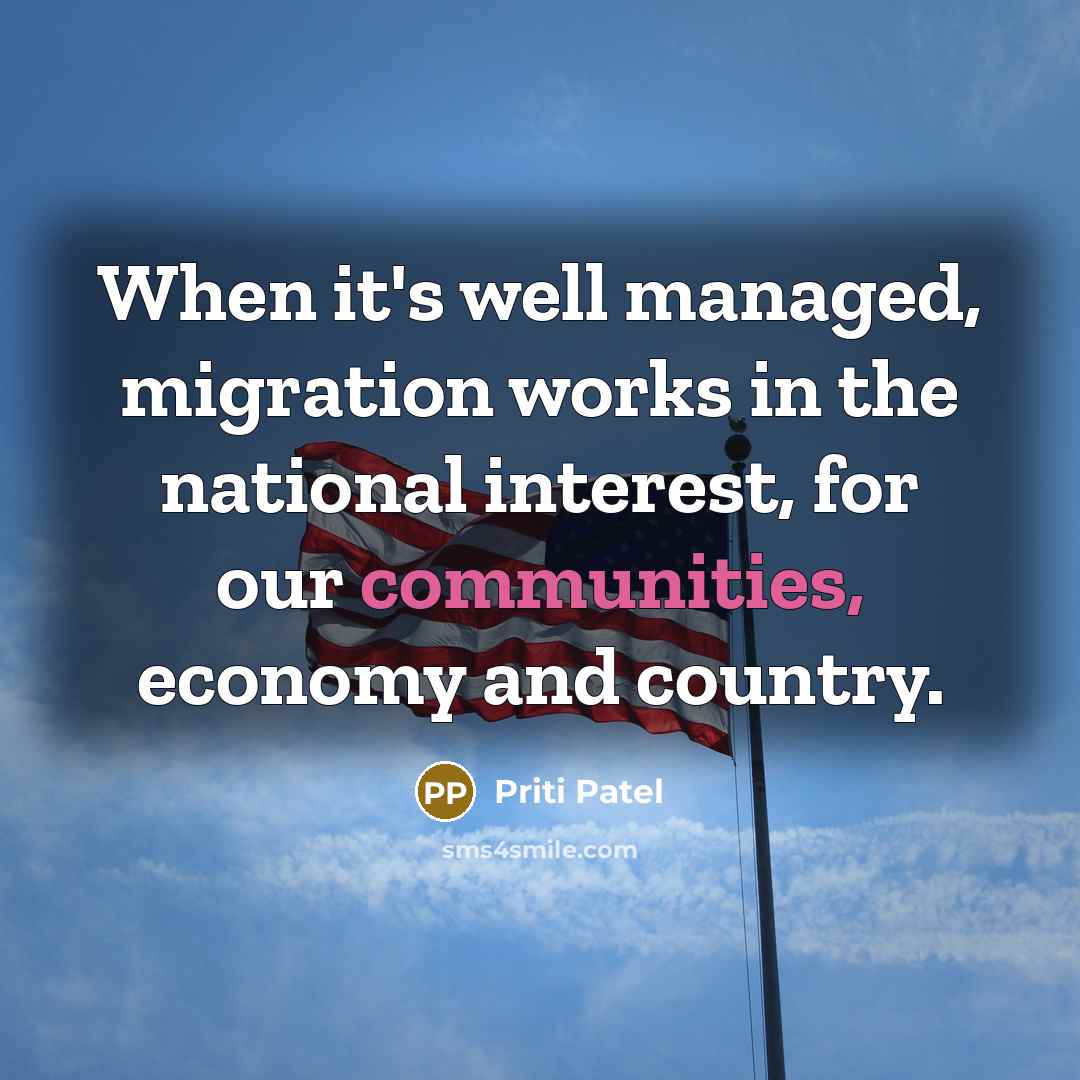 “When it's well managed, migration works in the national interest, for our communities, economy and country.” quote by Priti Patel