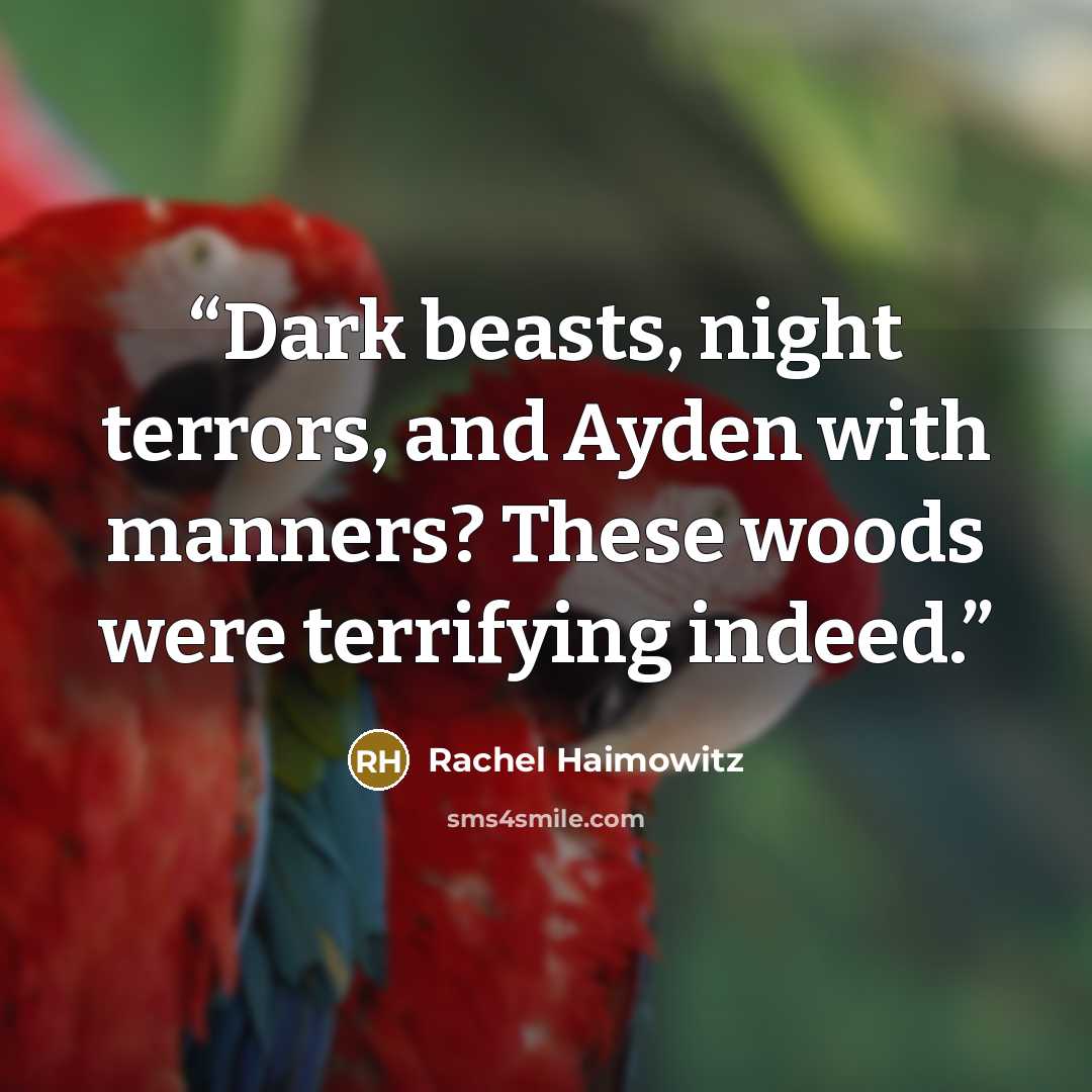 “Dark beasts, night terrors, and Ayden with manners? These woods were terrifying indeed.” quote by Rachel Haimowitz