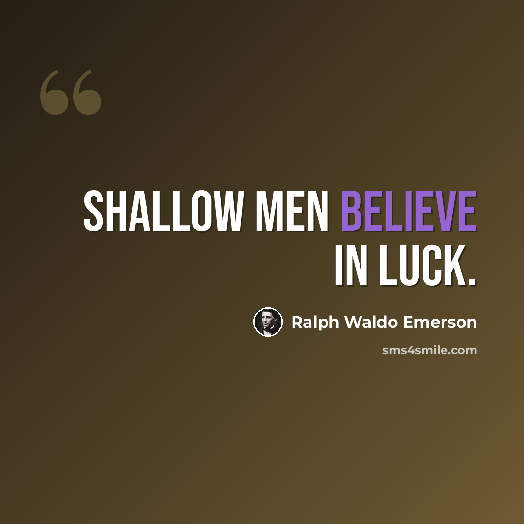 “Shallow men believe in luck.” quote by Ralph Waldo Emerson