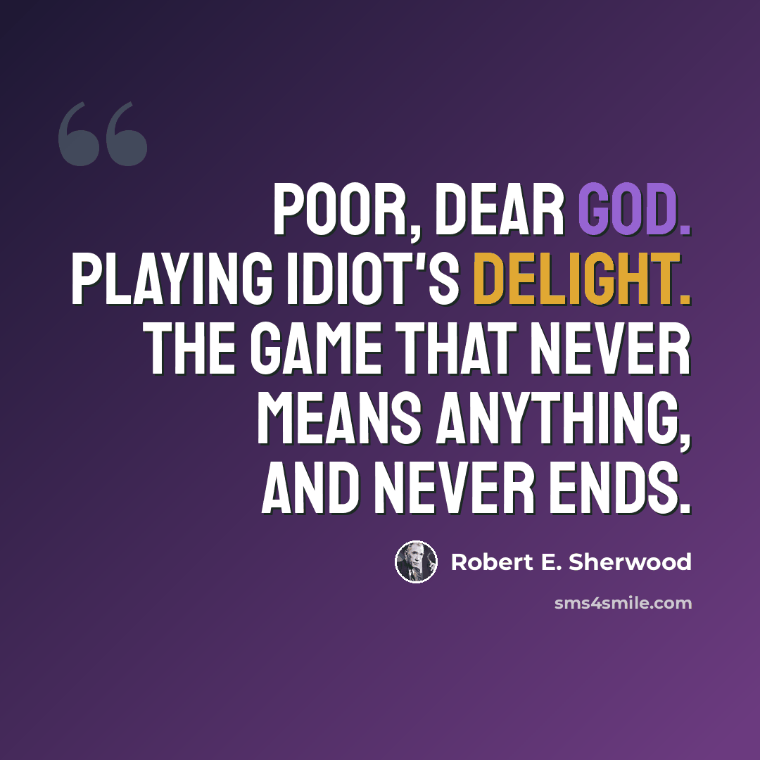 “Poor, dear God. Playing Idiot's Delight. The game that never means anything, and never ends.” quote by Robert E. Sherwood