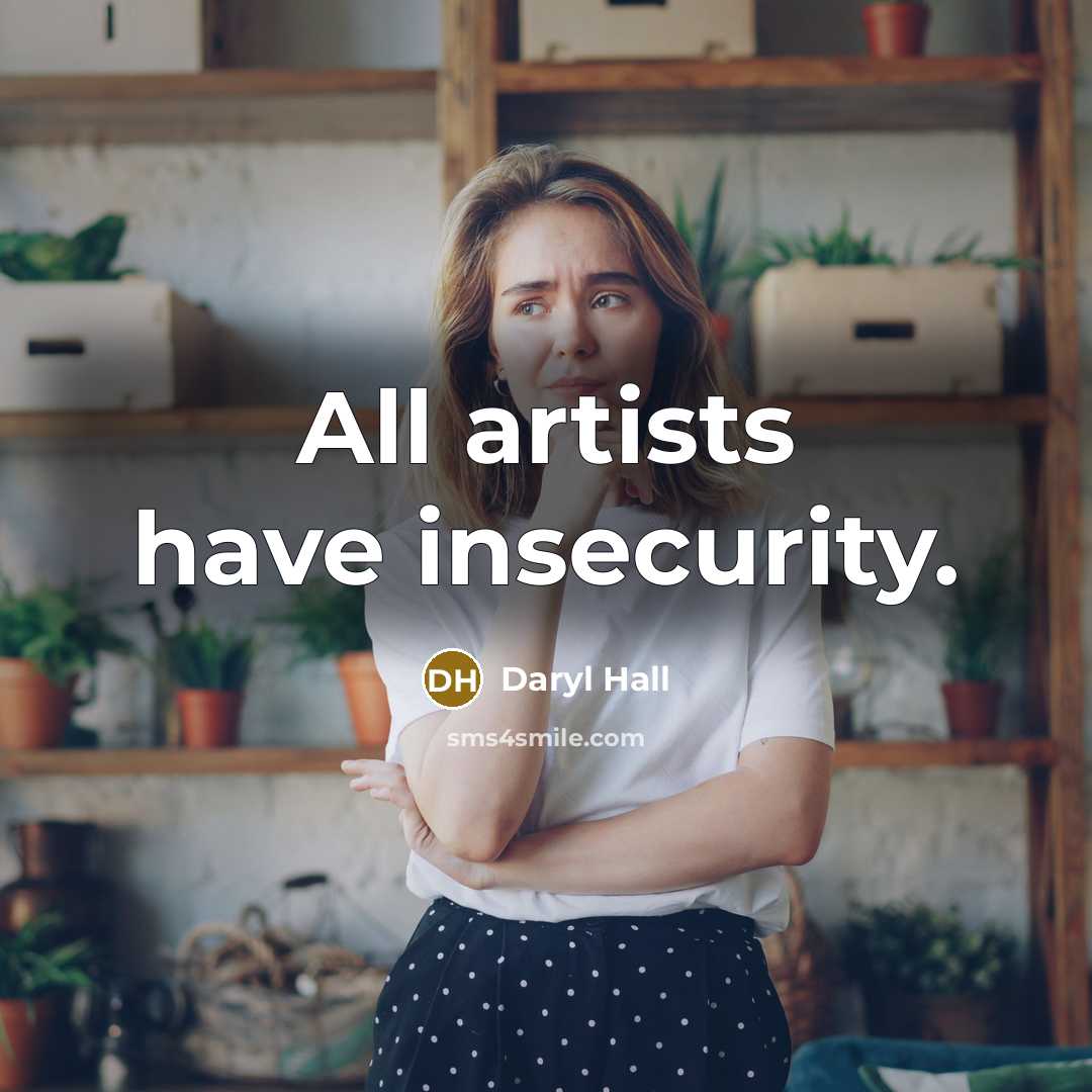 “All artists have insecurity.” quote by Daryl Hall