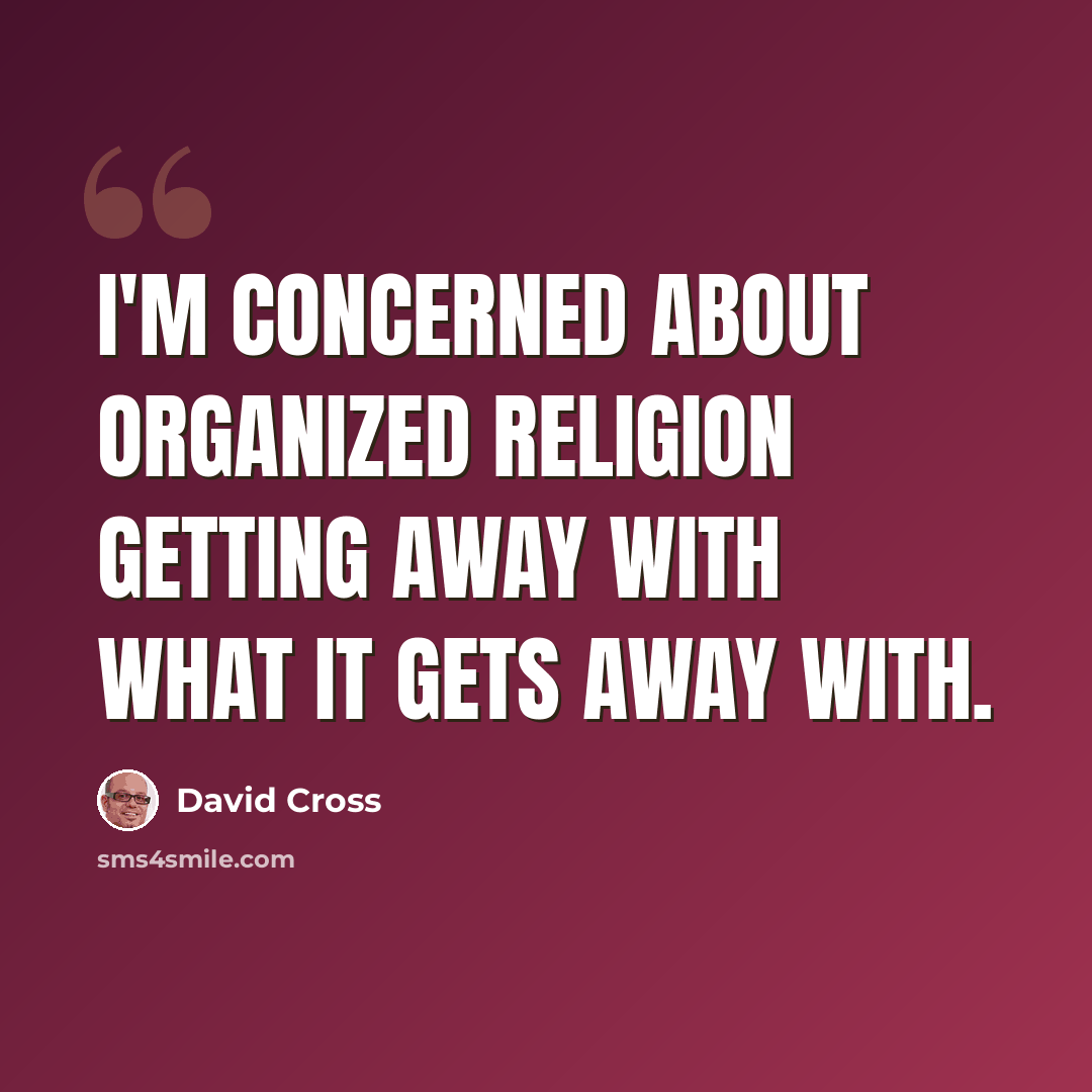 “I'm concerned about organized religion getting away with what it gets away with.” quote by David Cross