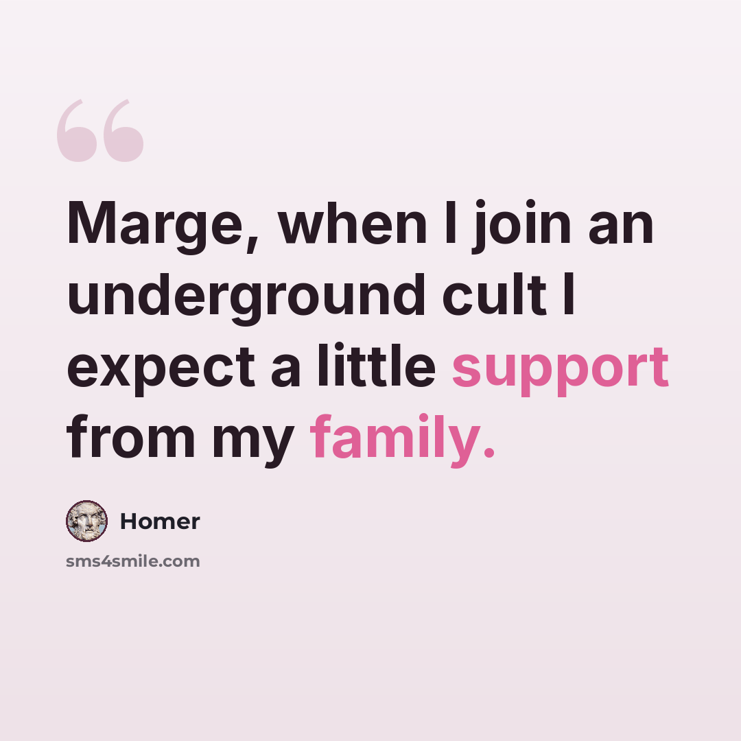 “Marge, when I join an underground cult I expect a little support from my family.” quote by Homer