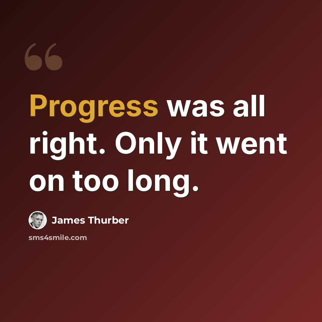 “Progress was all right. Only it went on too long.” quote by James Thurber
