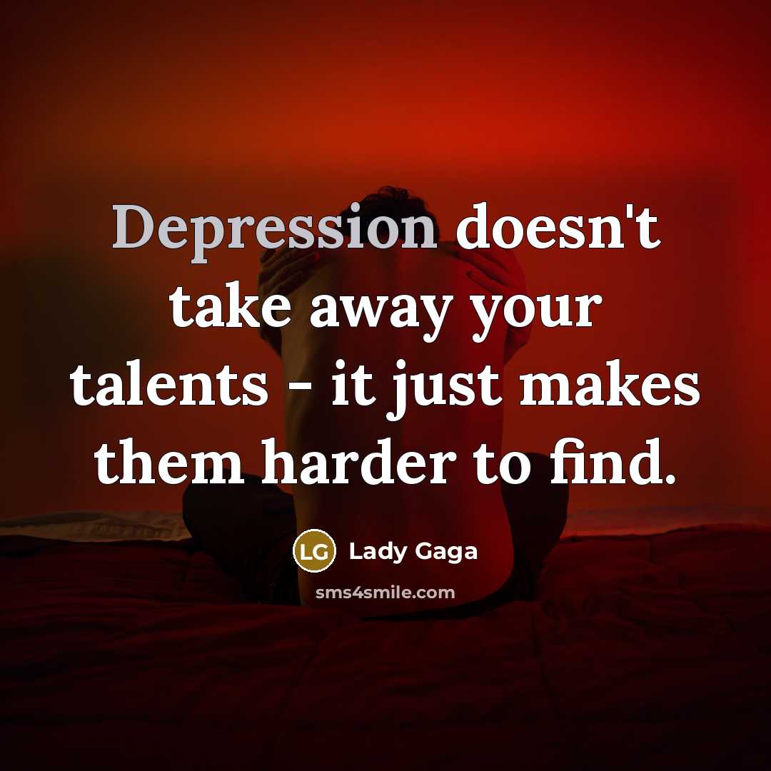“Depression doesn't take away your talents - it just makes them harder to find.” quote by Lady Gaga