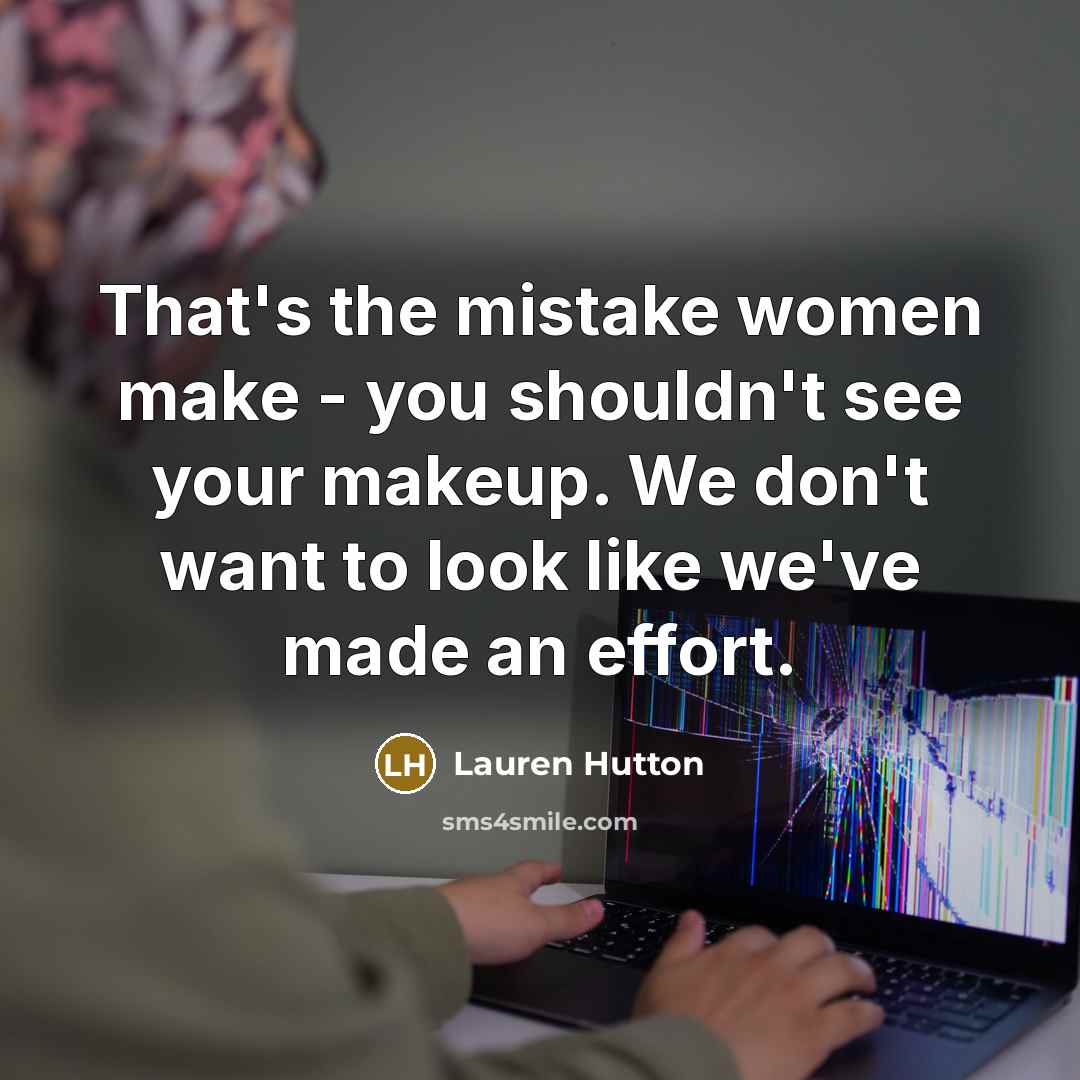 “That's the mistake women make - you shouldn't see your makeup. We don't want to look like we've made an effort.” quote by Lauren Hutton