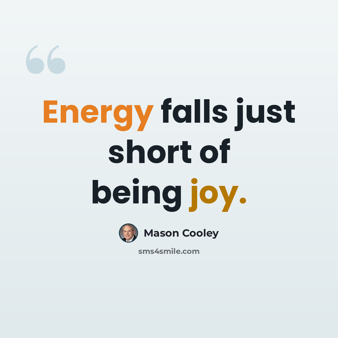 “Energy falls just short of being joy.” quote by Mason Cooley