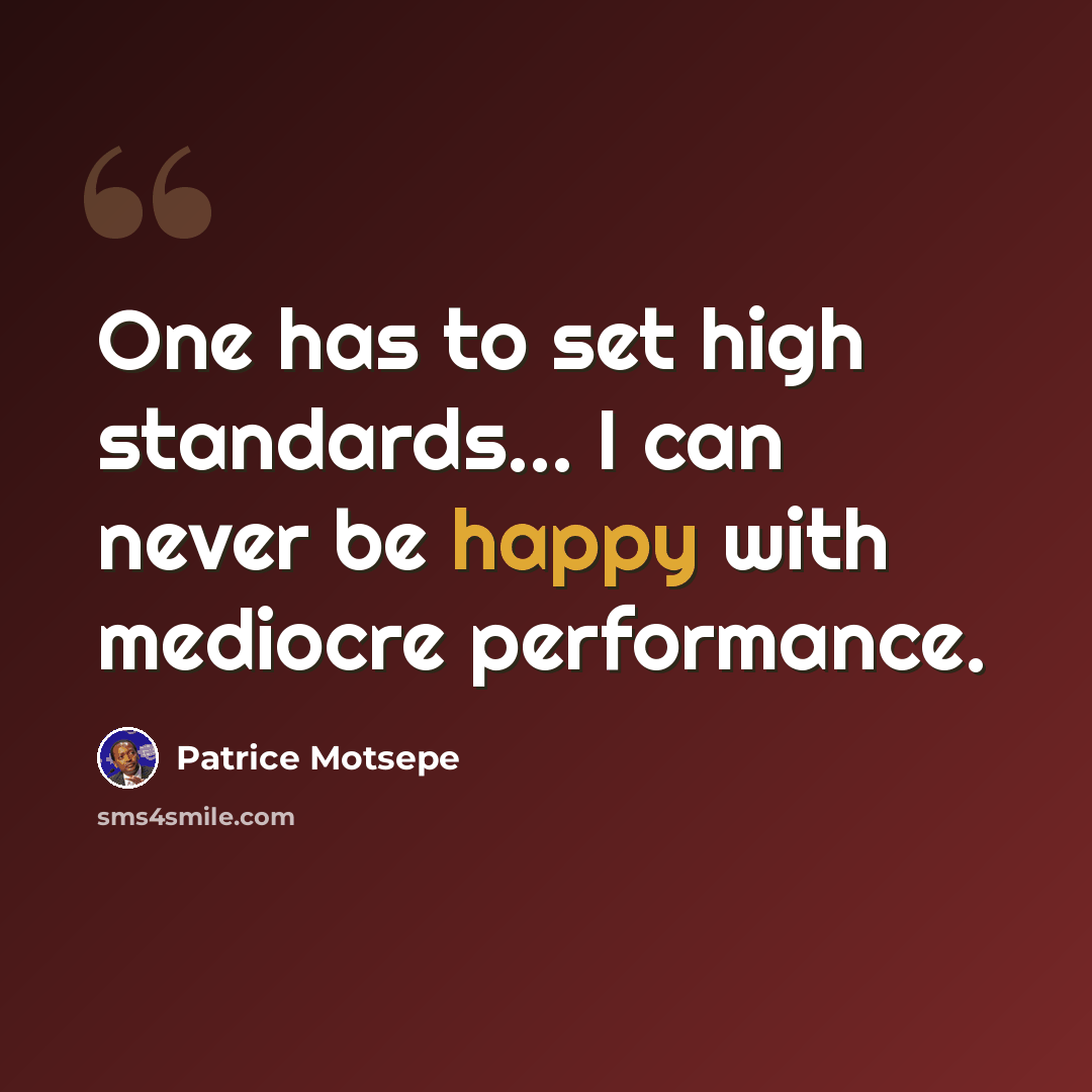 “One has to set high standards... I can never be happy with mediocre performance.” quote by Patrice Motsepe