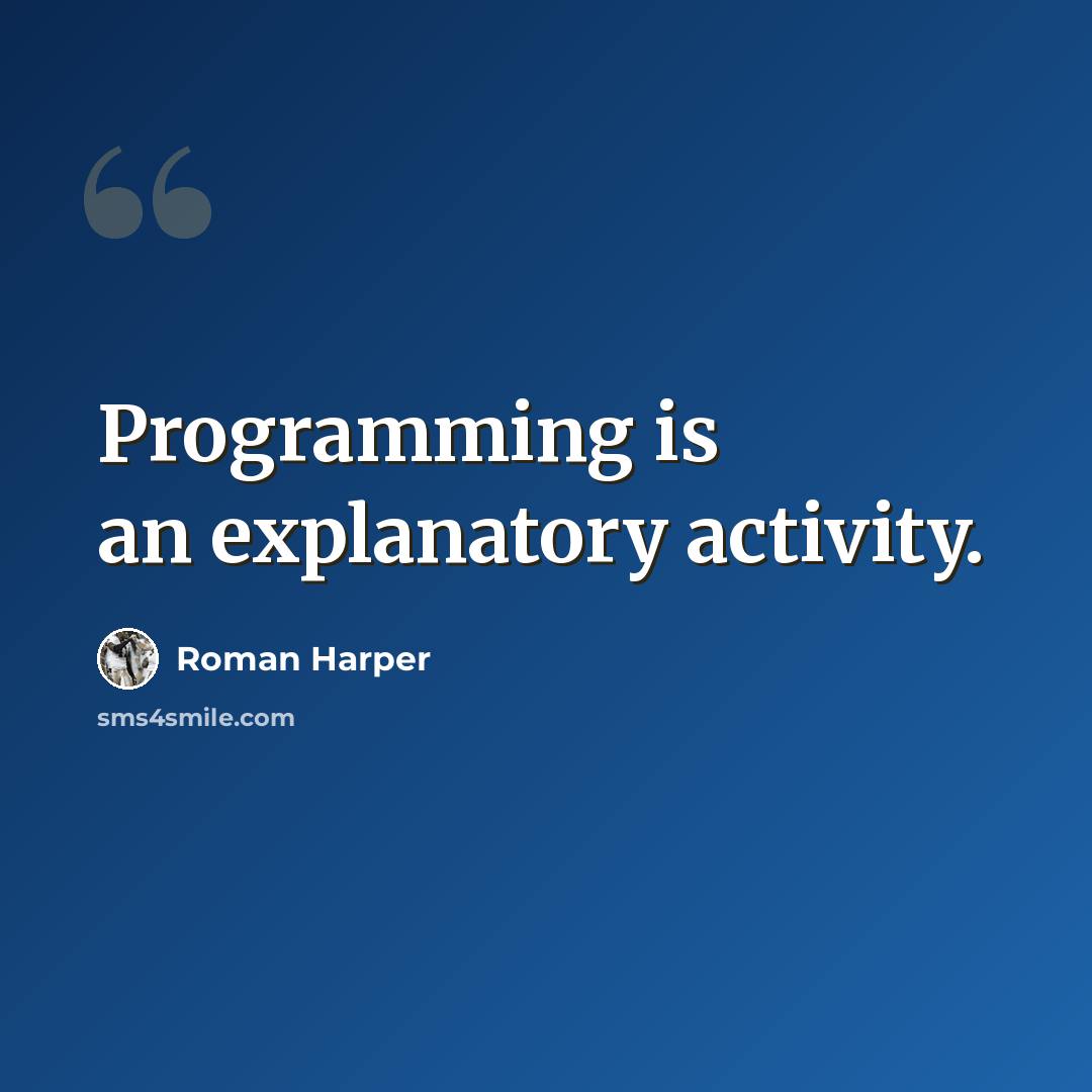 “Programming is an explanatory activity.” quote by Roman Harper