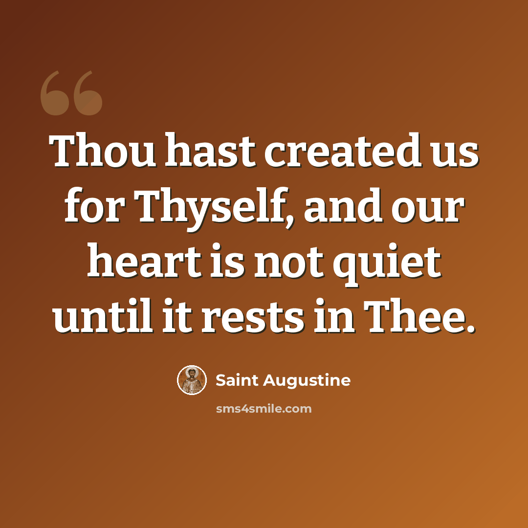“Thou hast created us for Thyself, and our heart is not quiet until it rests in Thee.” quote by Saint Augustine