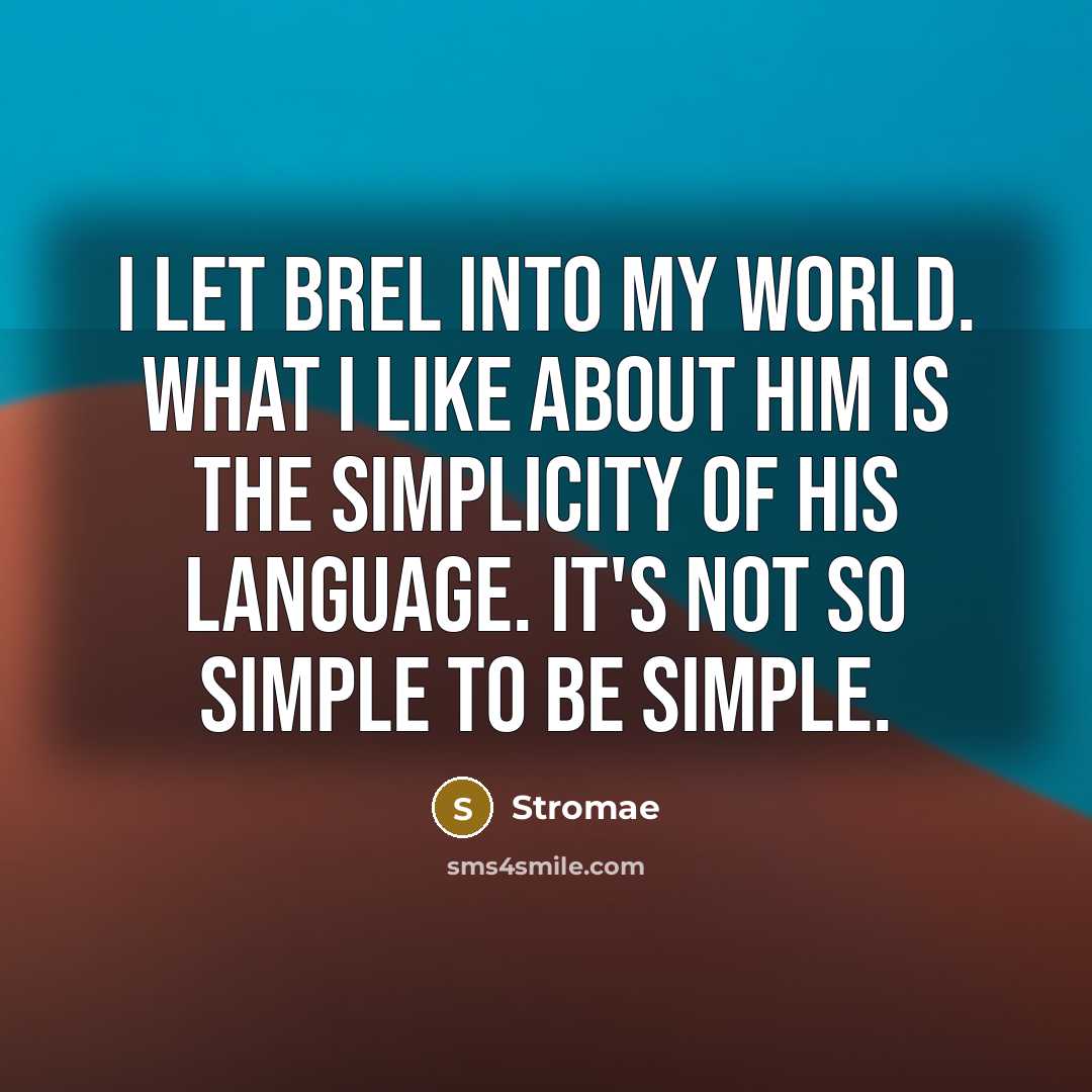 “I let Brel into my world. What I like about him is the simplicity of his language. It's not so simple to be simple.” quote by Stromae