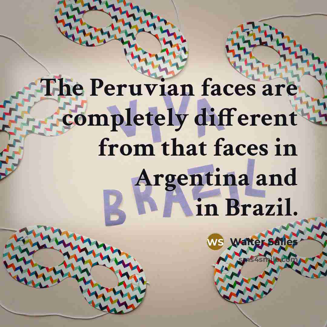 “The Peruvian faces are completely different from that faces in Argentina and in Brazil.” quote by Walter Salles