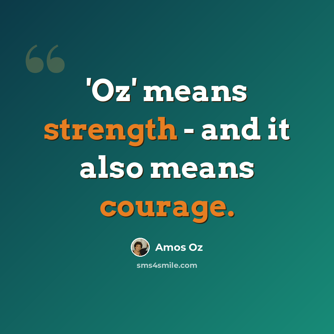 “'Oz' means strength - and it also means courage.” quote by Amos Oz