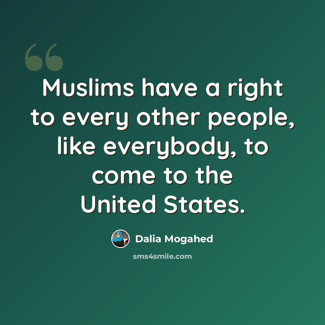 “Muslims have a right to every other people, like everybody, to come to the United States.” quote by Dalia Mogahed