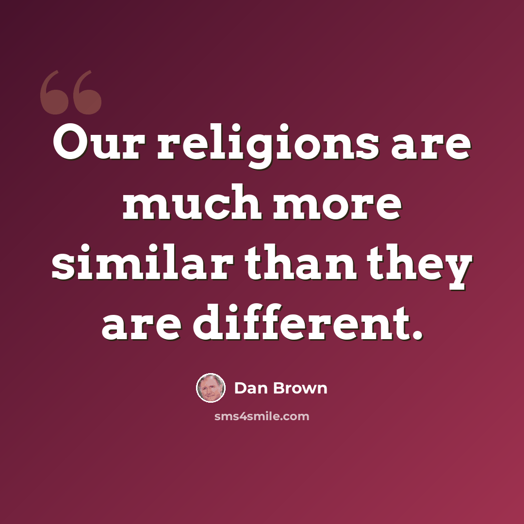 “Our religions are much more similar than they are different.” quote by Dan Brown