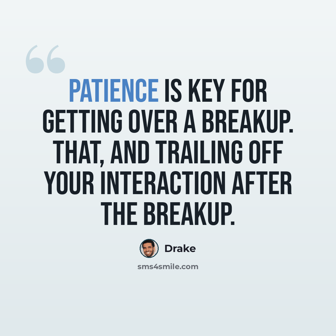“Patience is key for getting over a breakup. That, and trailing off your interaction after the breakup.” quote by Drake