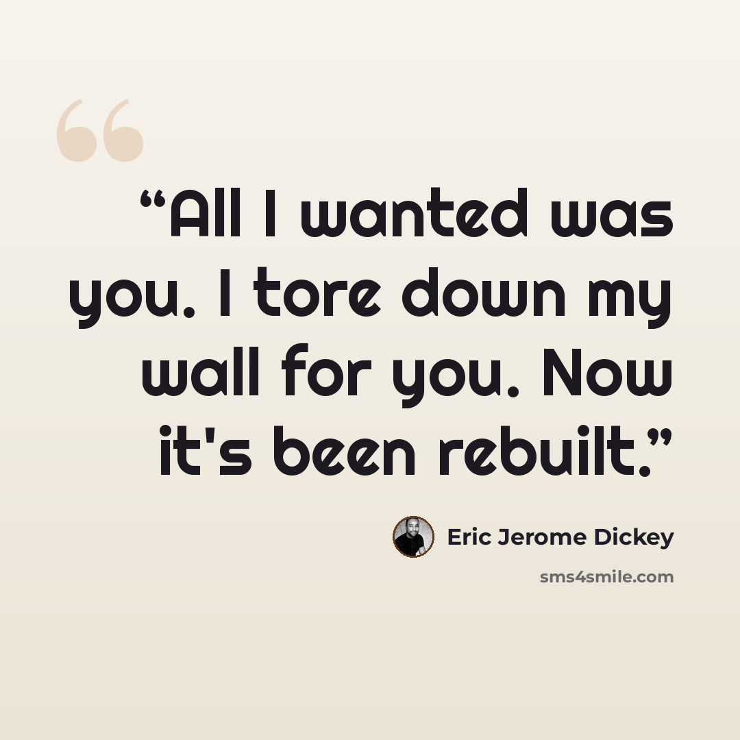 “All I wanted was you. I tore down my wall for you. Now it's been rebuilt.” quote by Eric Jerome Dickey