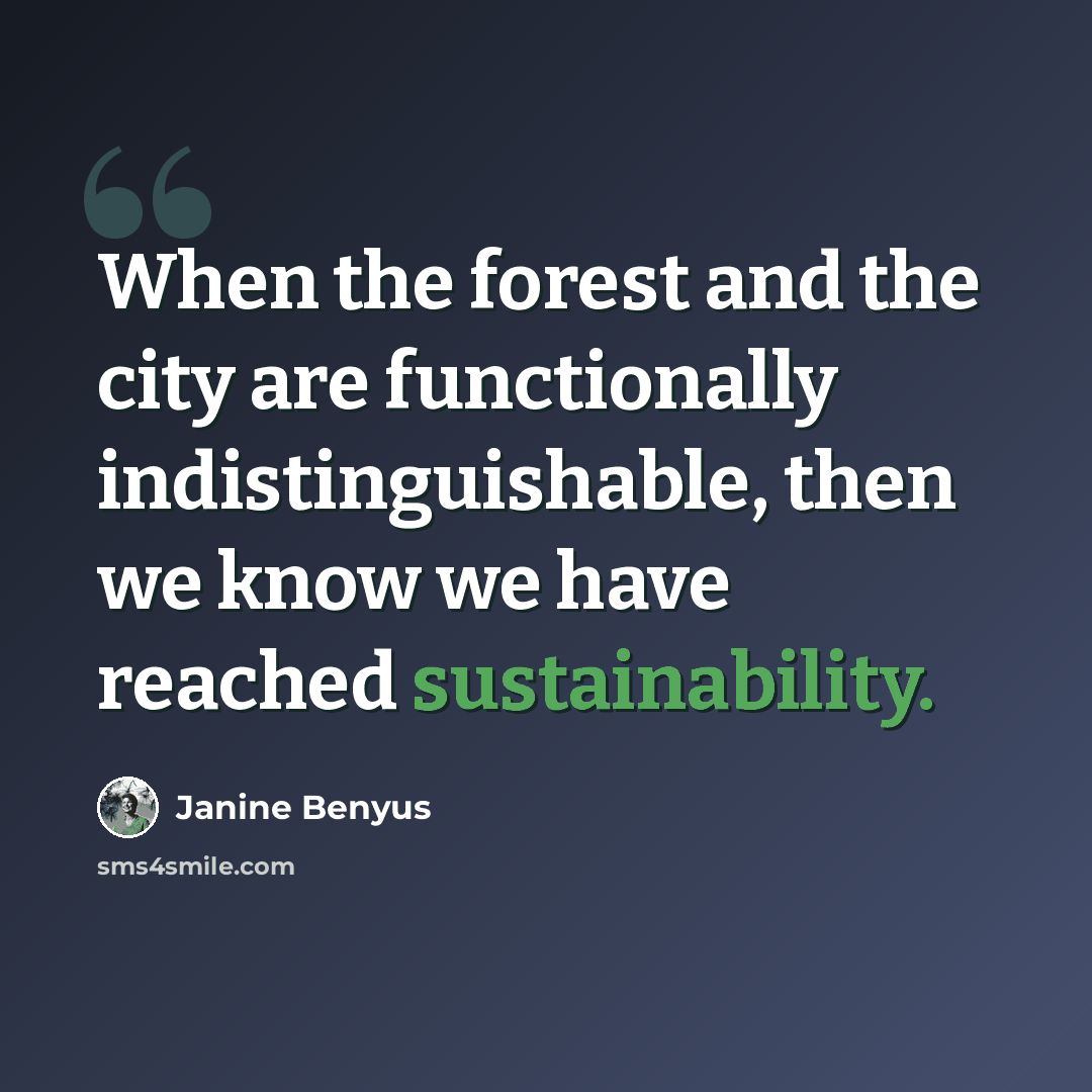 “When the forest and the city are functionally indistinguishable, then we know we have reached sustainability.” quote by Janine Benyus