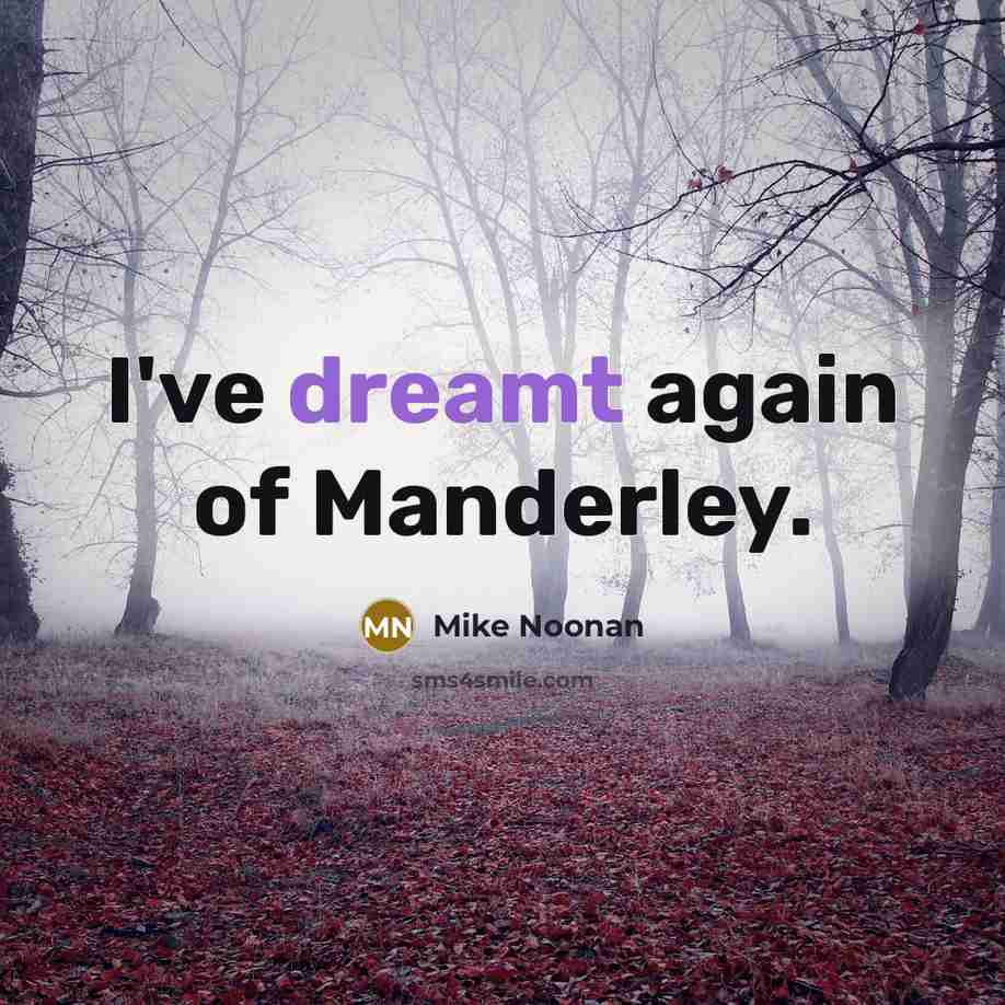 “I've dreamt again of Manderley.” quote by Mike Noonan