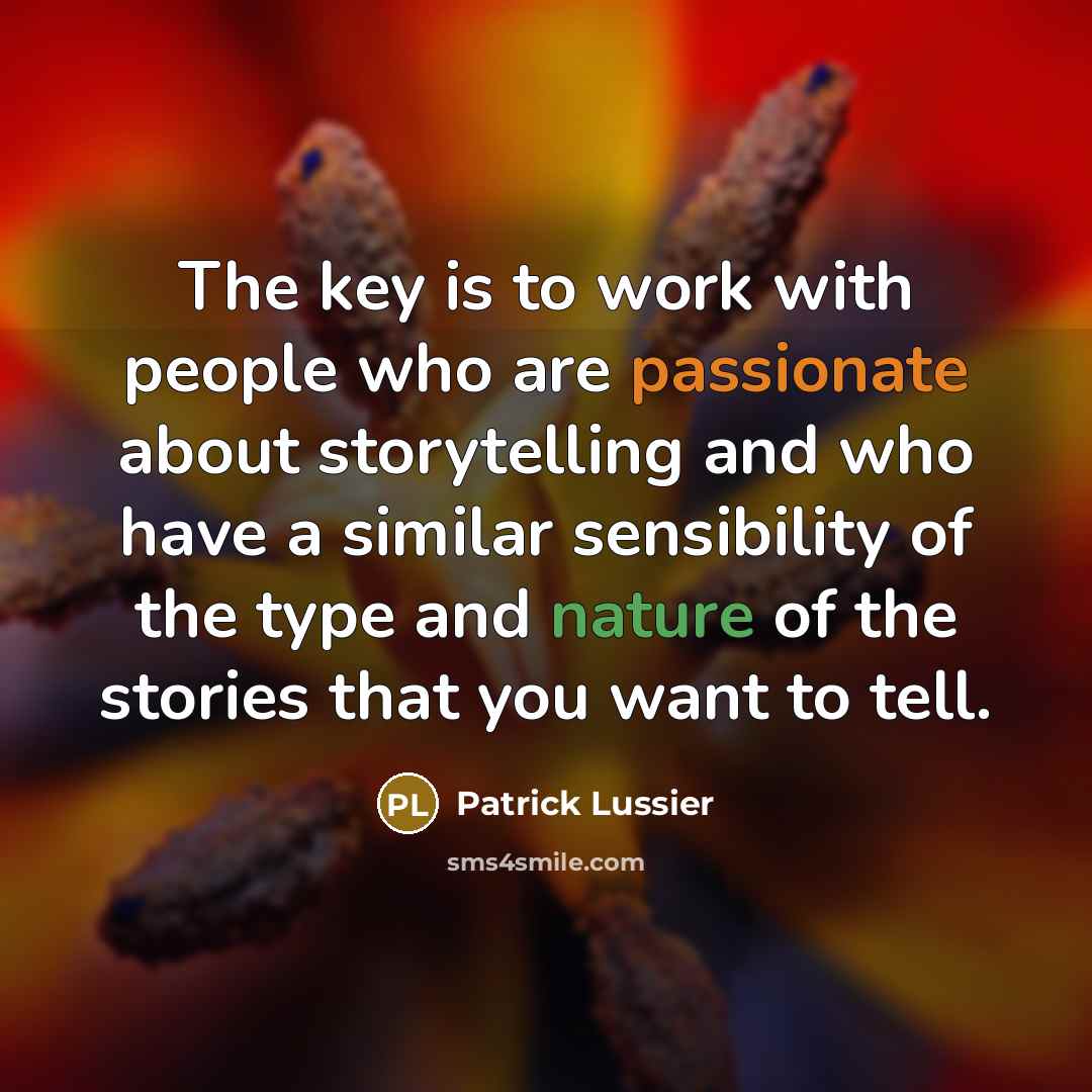 “The key is to work with people who are passionate about storytelling and who have a similar sensibility of the type and nature of the stories that you want to tell.” quote by Patrick Lussier
