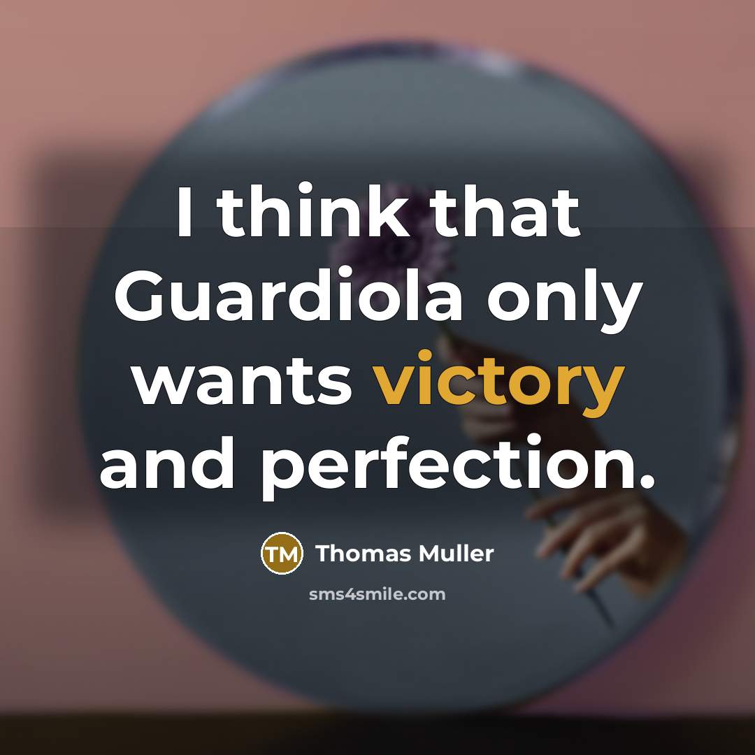 “I think that Guardiola only wants victory and perfection.” quote by Thomas Muller