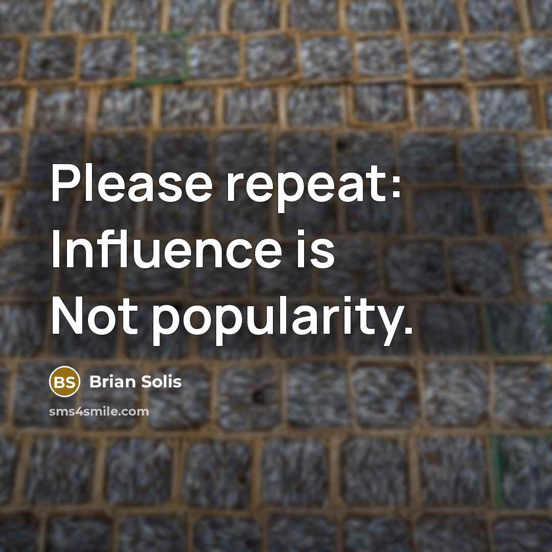 “Please repeat: Influence is Not popularity.” quote by Brian Solis