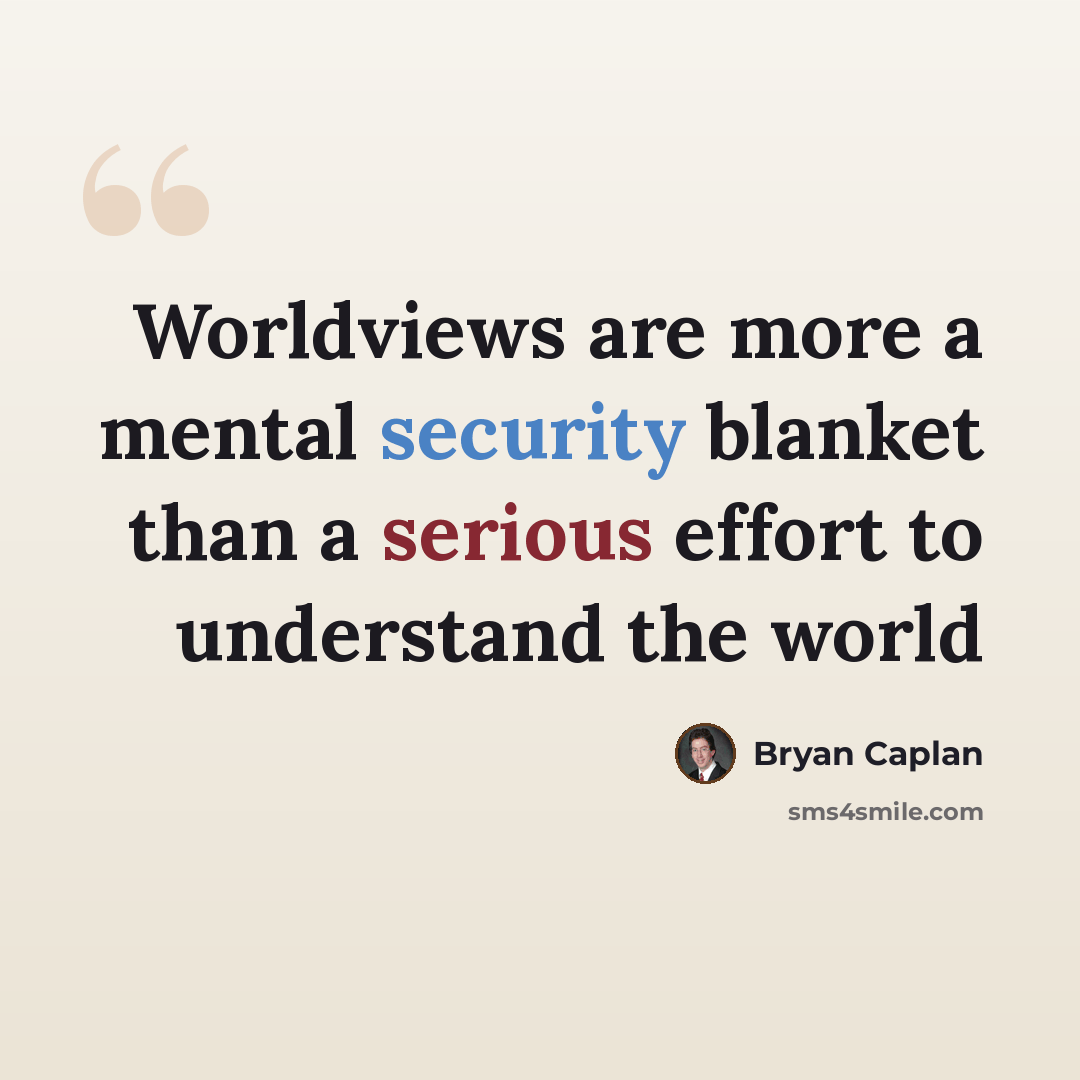 “Worldviews are more a mental security blanket than a serious effort to understand the world” quote by Bryan Caplan