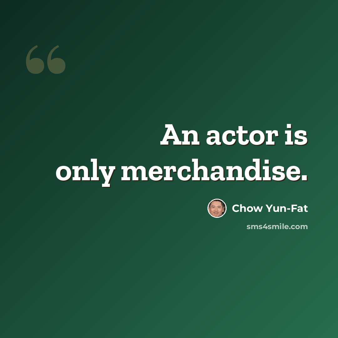 “An actor is only merchandise.” quote by Chow Yun-Fat