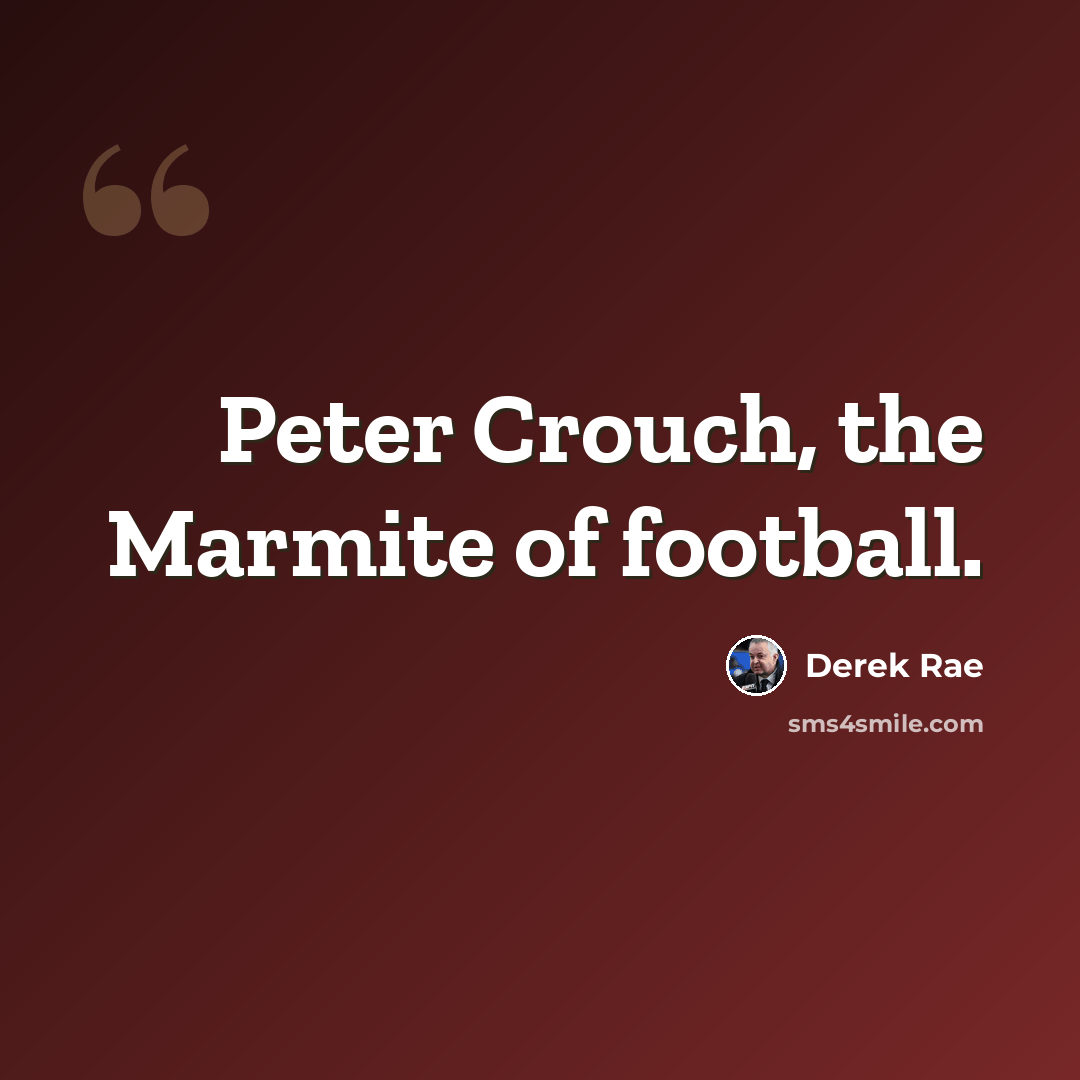 “Peter Crouch, the Marmite of football.” quote by Derek Rae