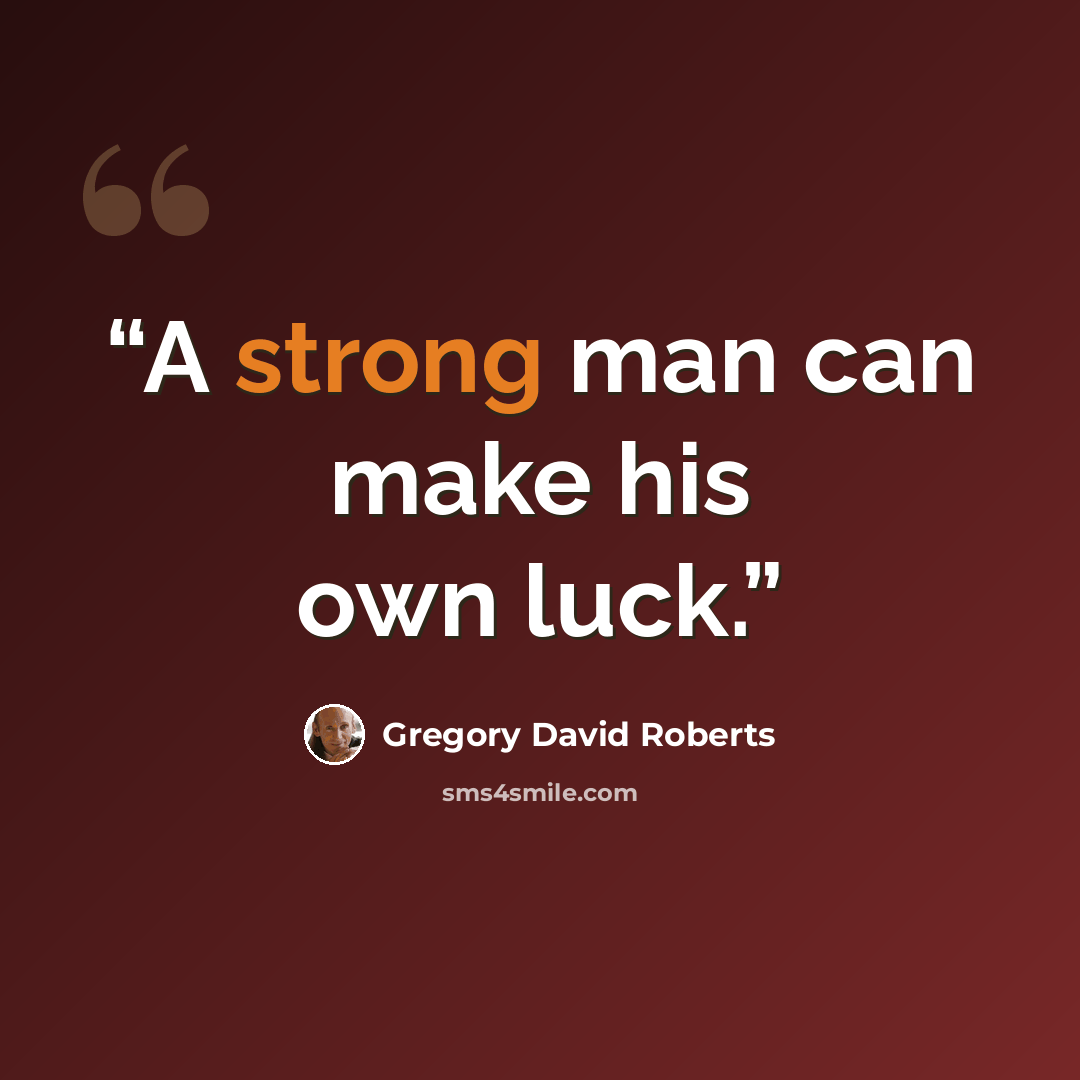 “A strong man can make his own luck.” quote by Gregory David Roberts
