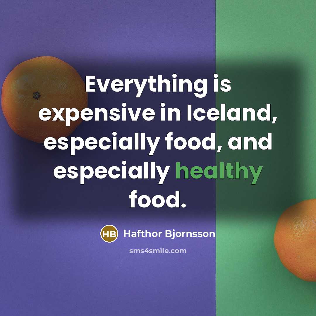 “Everything is expensive in Iceland, especially food, and especially healthy food.” quote by Hafthor Bjornsson