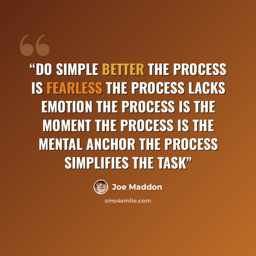 “Do simple better The process is fearless The process lacks emotion The process is the moment The process is the mental anchor The process simplifies the task” quote by Joe Maddon