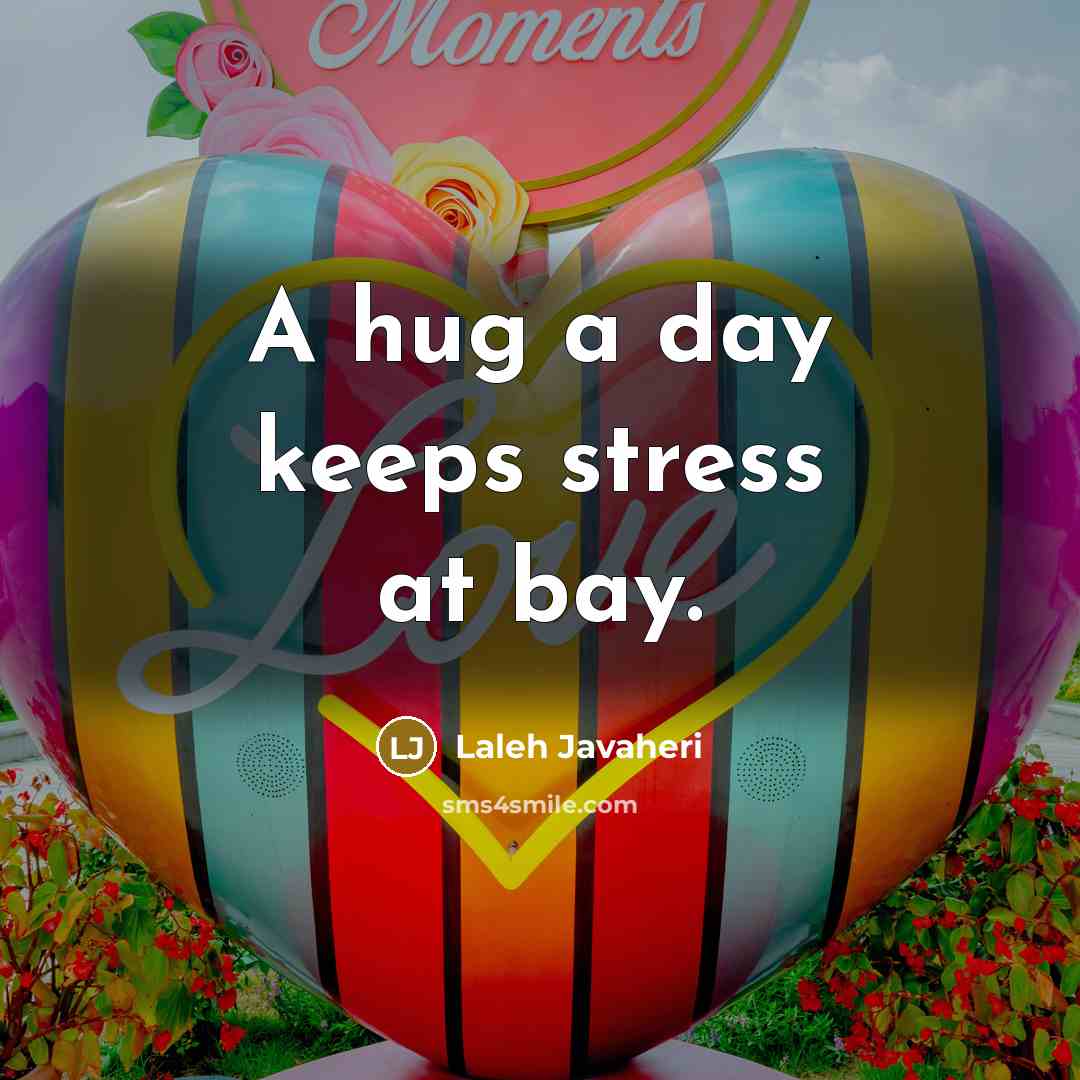“A hug a day keeps stress at bay.” quote by Laleh Javaheri