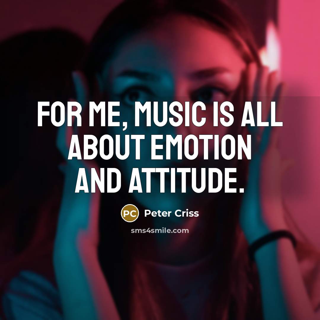 “For me, music is all about emotion and attitude.” quote by Peter Criss